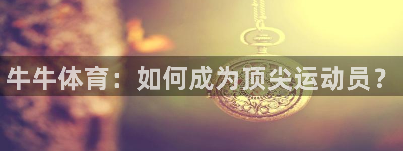 牛牛体育：如何成为顶尖运动员？